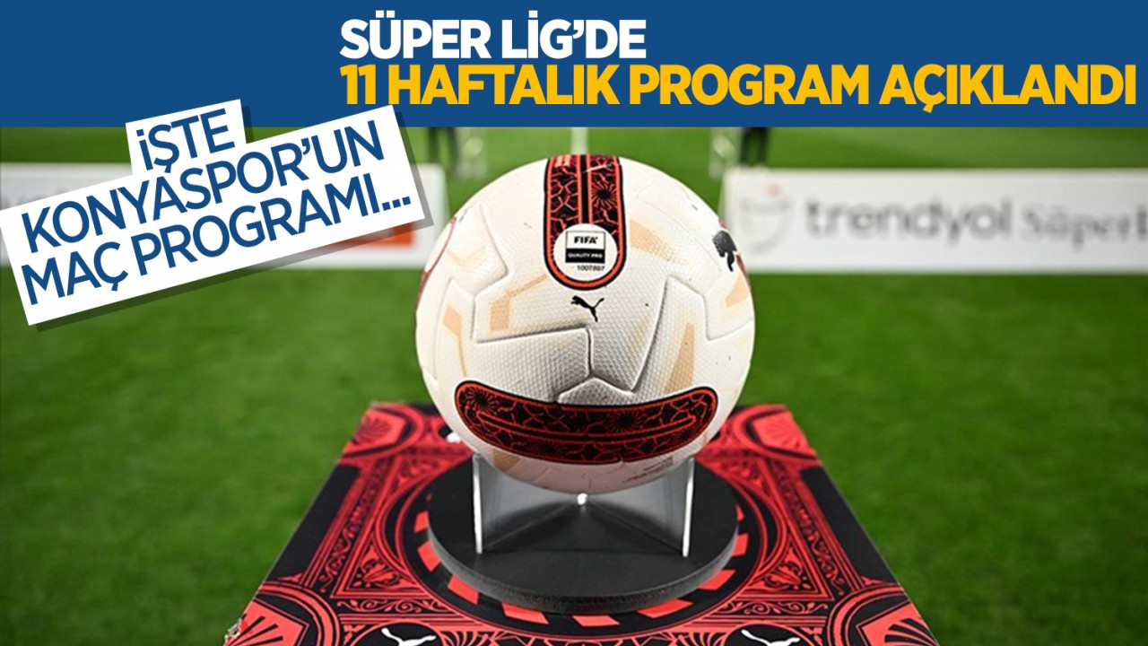 Süper Lig’de 11 haftalık program açıklandı: İşte Konyaspor’un maç programı...