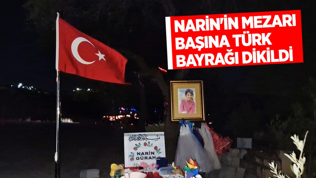 Narin’in mezarı başına Türk bayrağı dikildi