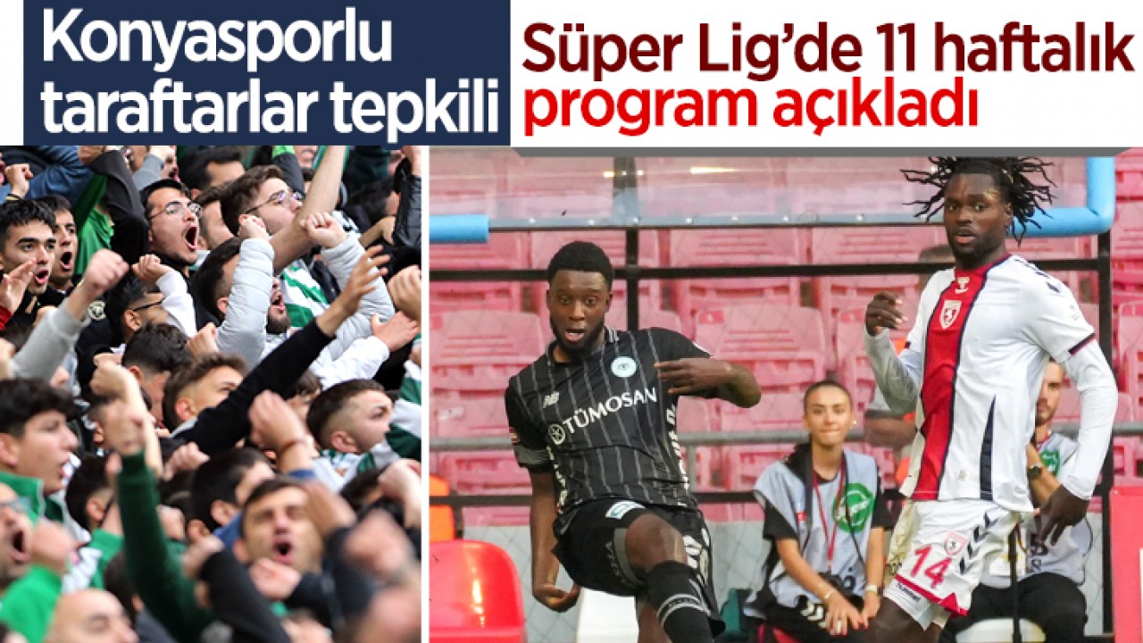 Süper Lig’de 11 haftalık program açıkladı: Konyasporlu taraftarlar tepkili