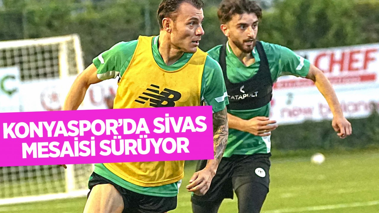 Konyaspor’da Sivas mesaisi sürüyor