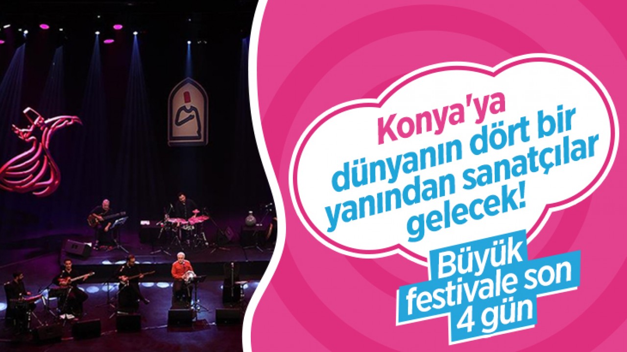 Konya’ya dünyanın dört bir yanından sanatçılar gelecek! Büyük festivale son 4 gün