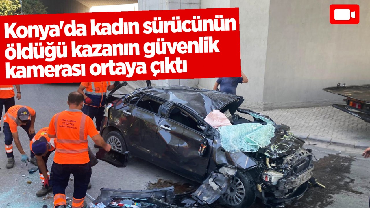 Konya’da kadın sürücünün öldüğü kazanın güvenlik kamerası ortaya çıktı