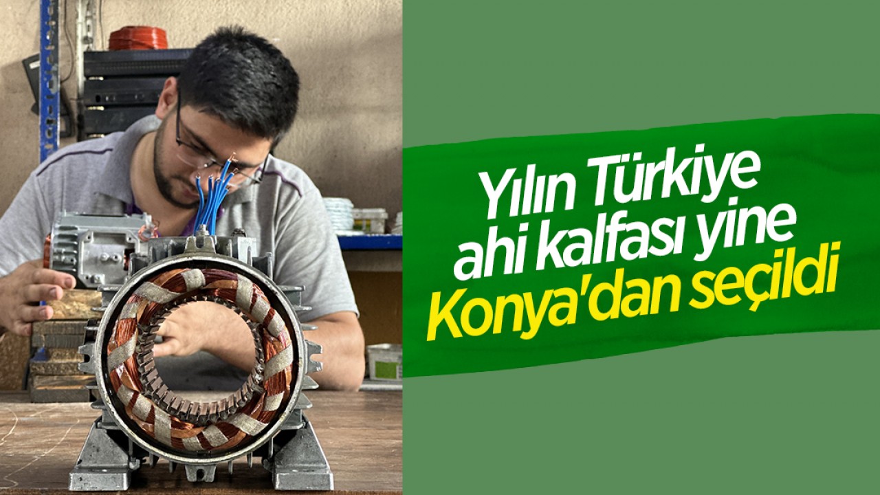 Yılın Türkiye ahi kalfası yine Konya'dan seçildi 