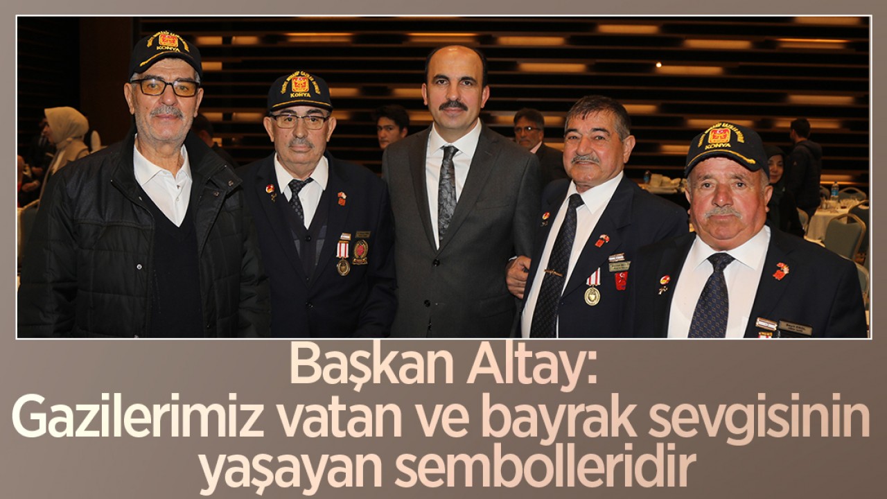 Başkan Altay: Gazilerimiz vatan ve bayrak sevgisinin yaşayan sembolleridir