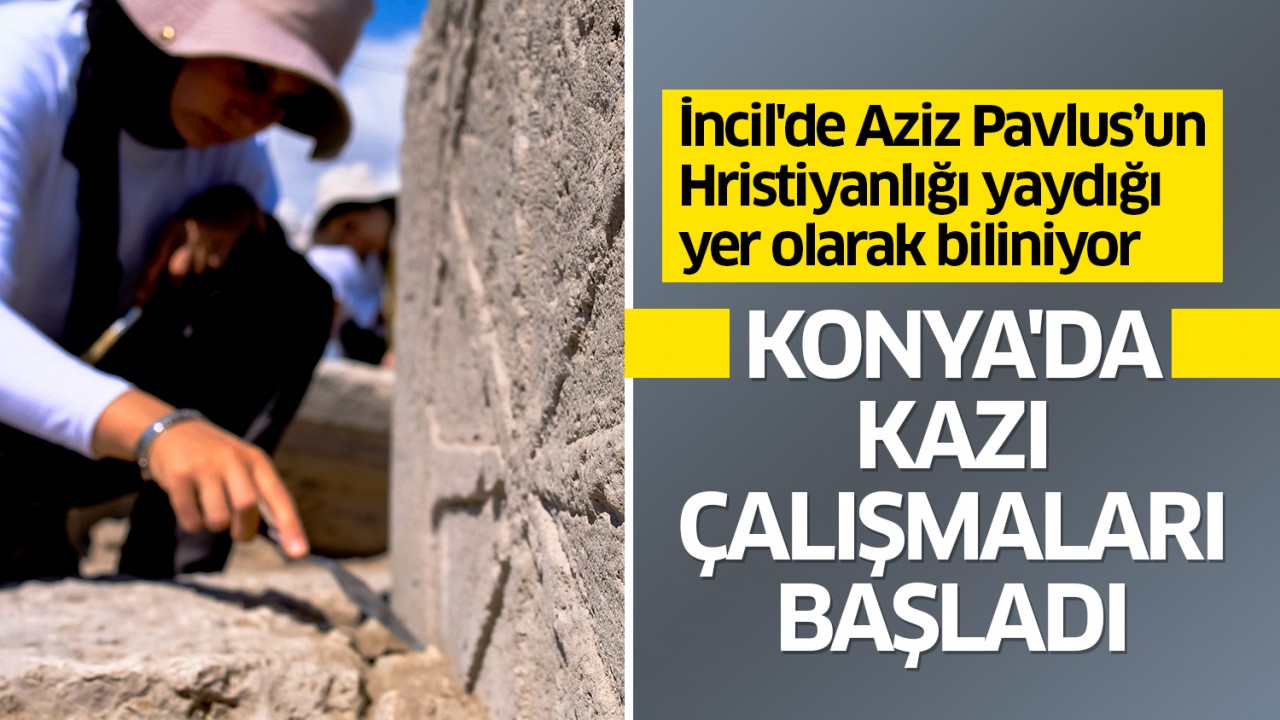 İncil’de Aziz Pavlus’un Hristiyanlığı yaydığı yer olarak biliniyor: Konya’da kazı çalışmaları başladı