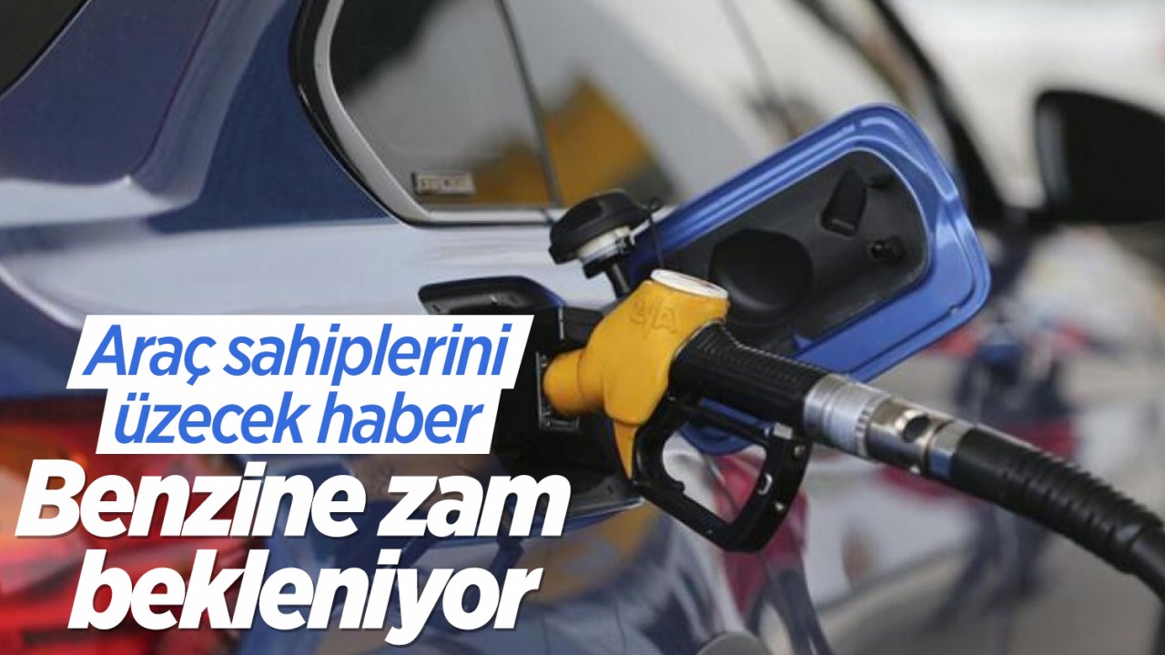 Araç sahiplerini üzecek haber! Benzine zam bekleniyor