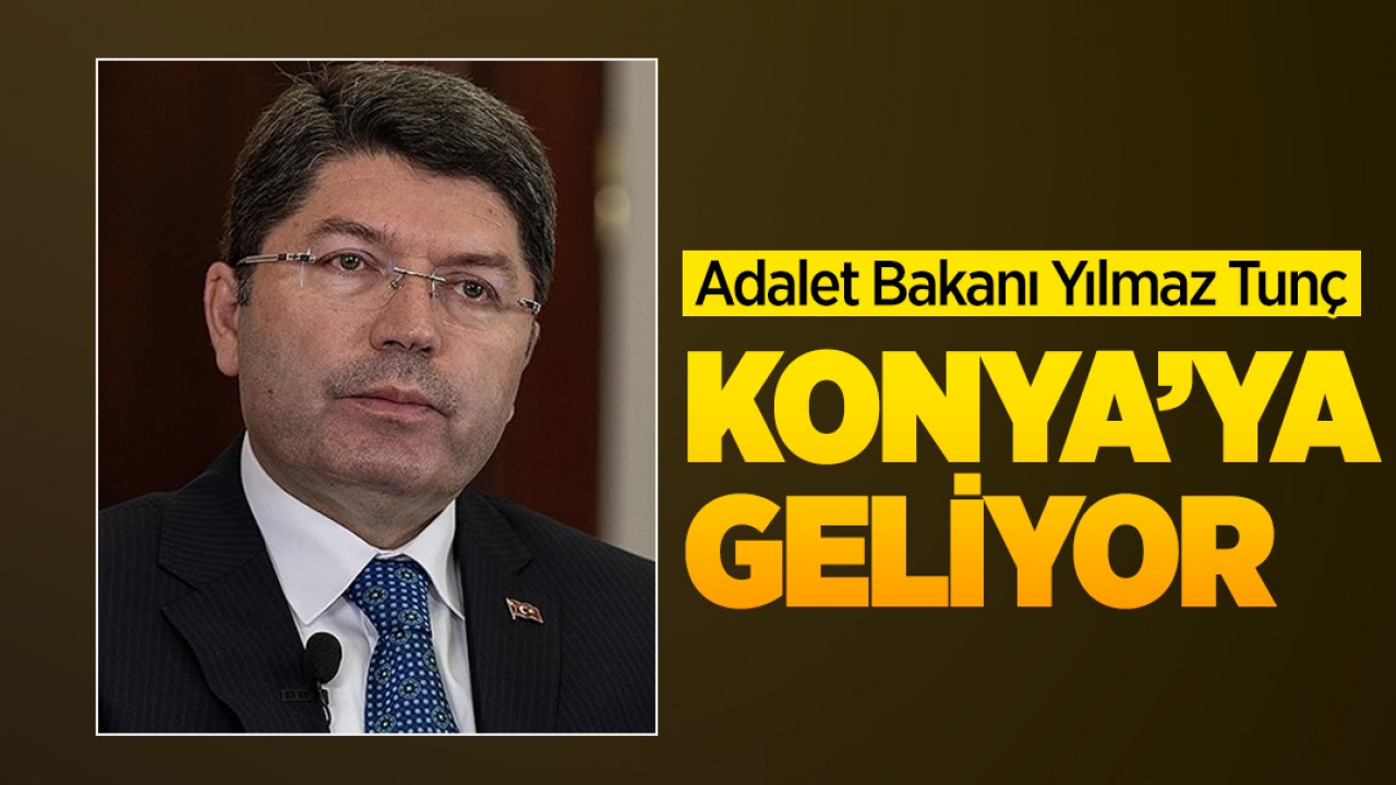 Adalet Bakanı Yılmaz Tunç Konya’ya geliyor