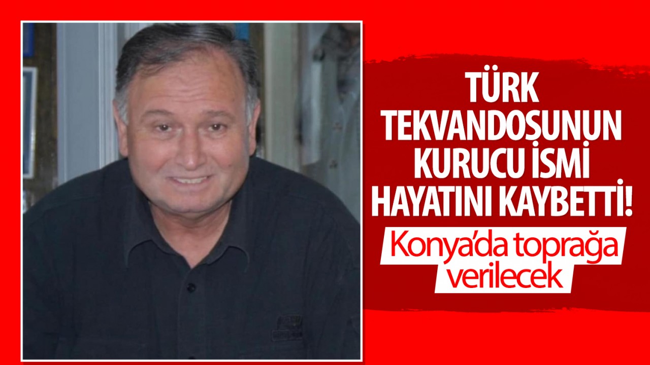 Türk tekvandosunun kurucu ismi hayatını kaybetti! Konya'da toprağa verilecek