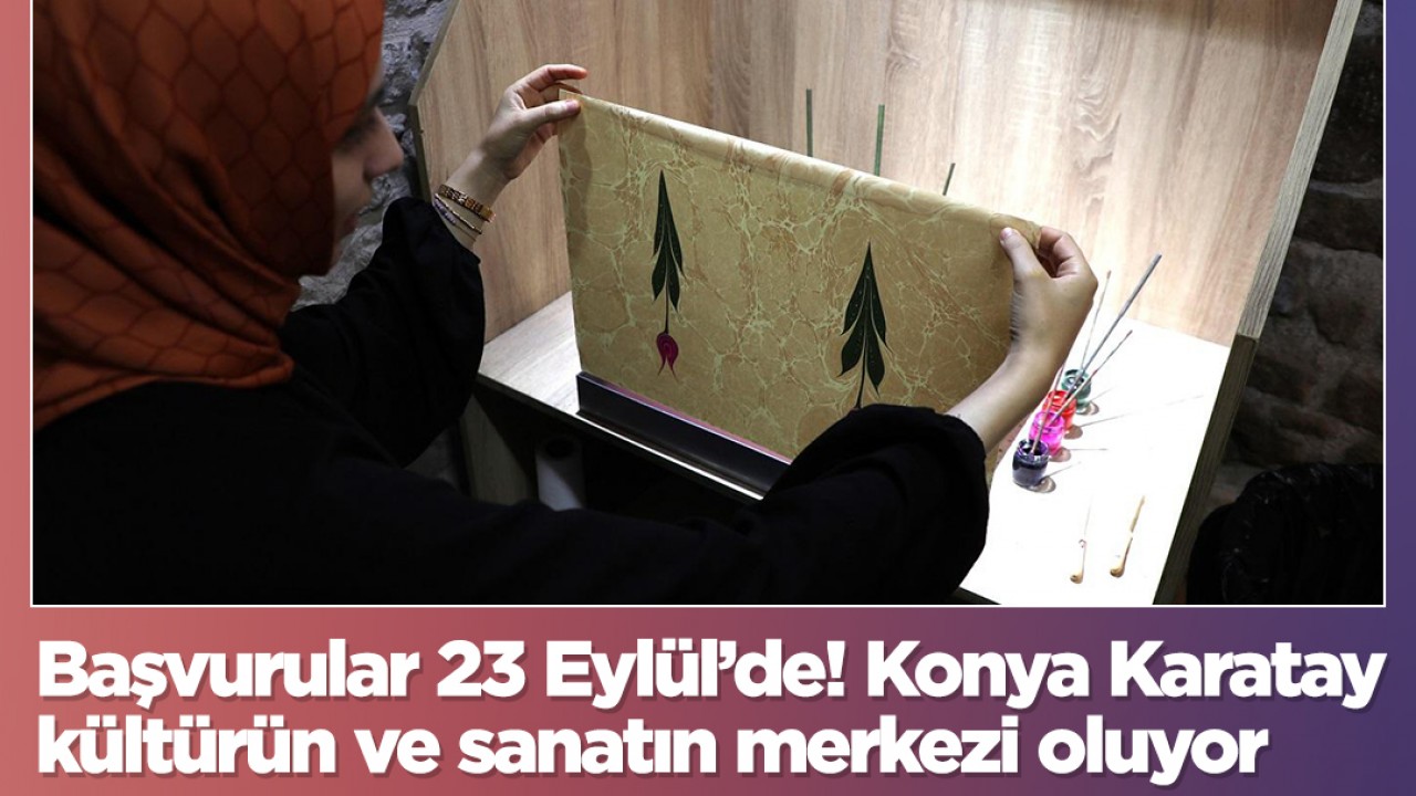 Başvurular 23 Eylül’de! Konya Karatay kültürün ve sanatın merkezi oluyor