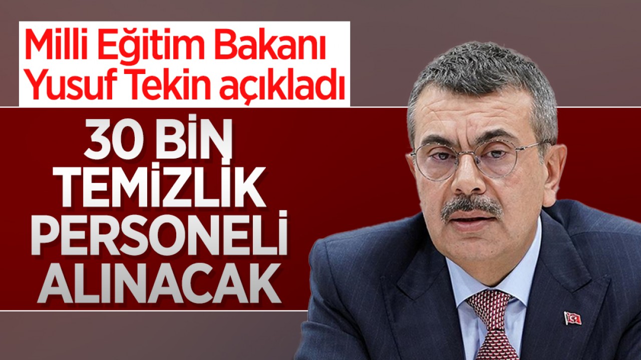 Milli Eğitim Bakanı Yusuf Tekin açıkladı: 30 bin temizlik personeli alınacak