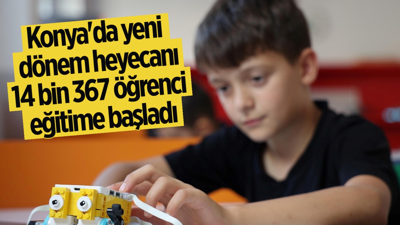 Konya’da yeni dönem heyecanı: 14 bin 367 öğrenci eğitime başladı