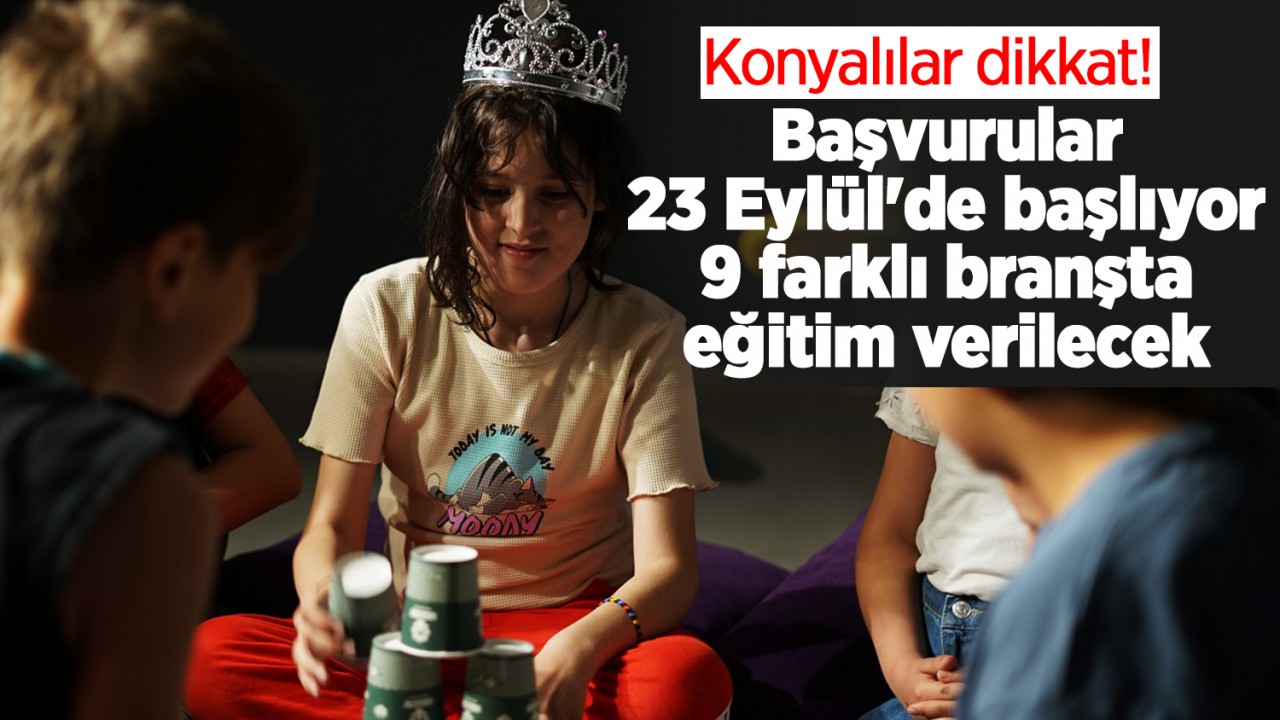 Konyalılar dikkat! Başvurular 23 Eylül’de başlıyor: 9 farklı branşta eğitim verilecek