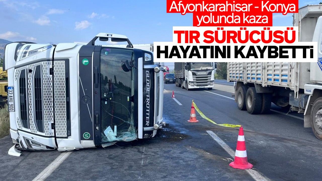 Afyonkarahisar-Konya yolunda kaza: TIR sürücüsü hayatını kaybetti