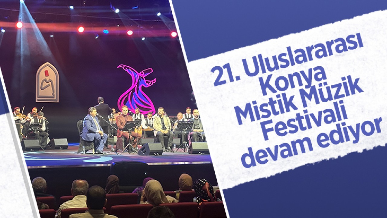 21. Uluslararası Konya Mistik Müzik Festivali devam ediyor