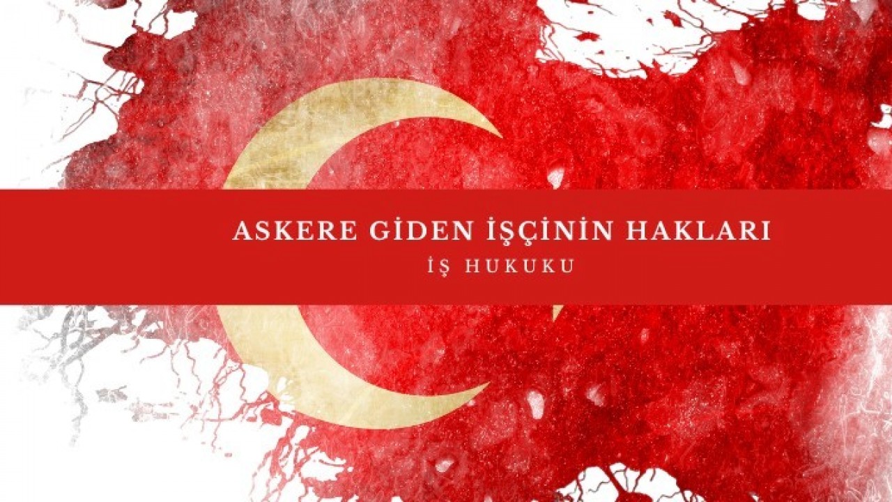 Askere Giden İşçinin Tazminat Hakları: İş Kanunu’na Göre Haklar Nelerdir?