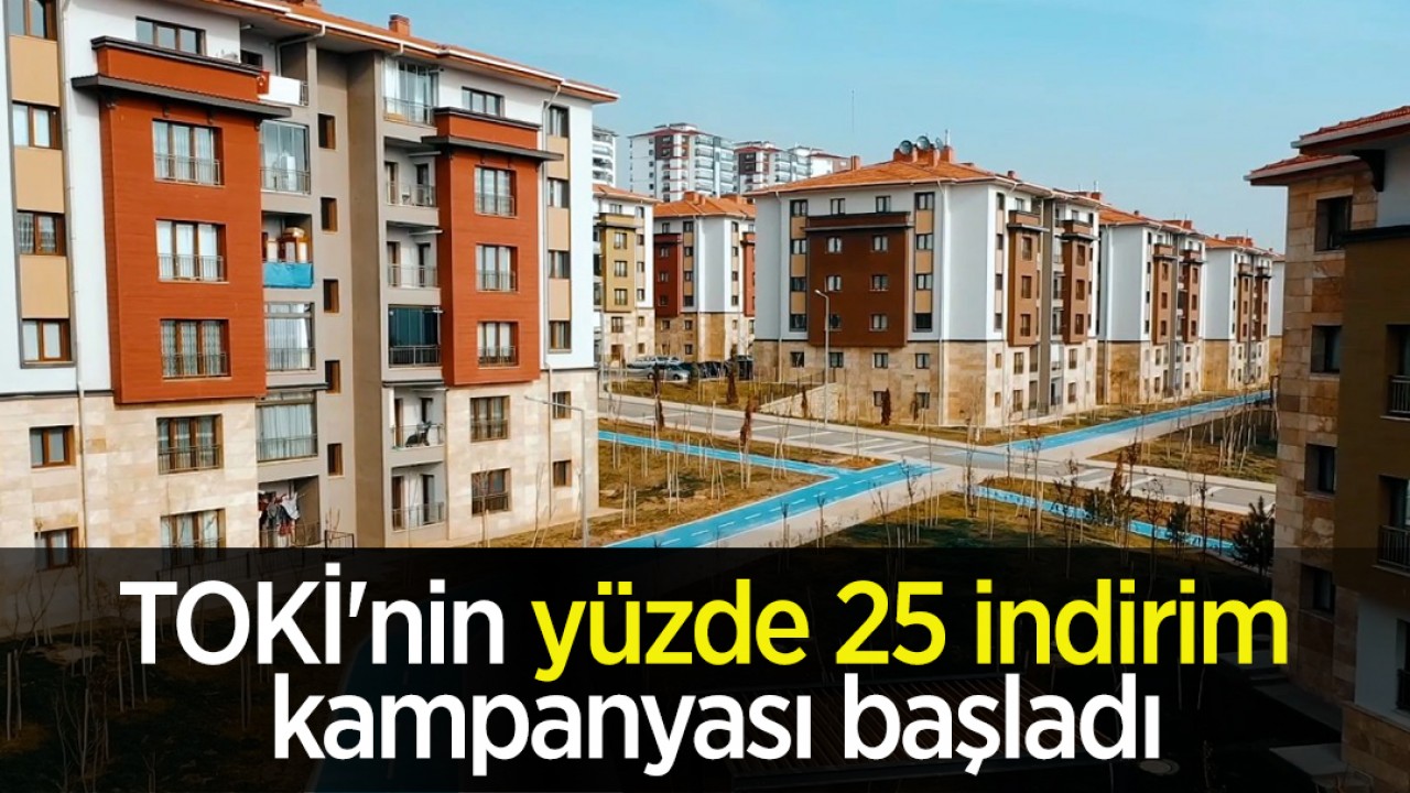 TOKİ’nin yüzde 25 indirim kampanyası başladı