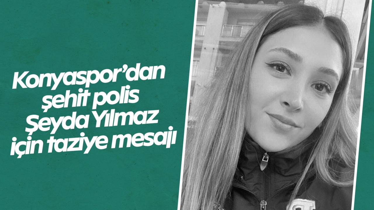 Konyaspor'dan şehit polis Şeyda Yılmaz için taziye mesajı