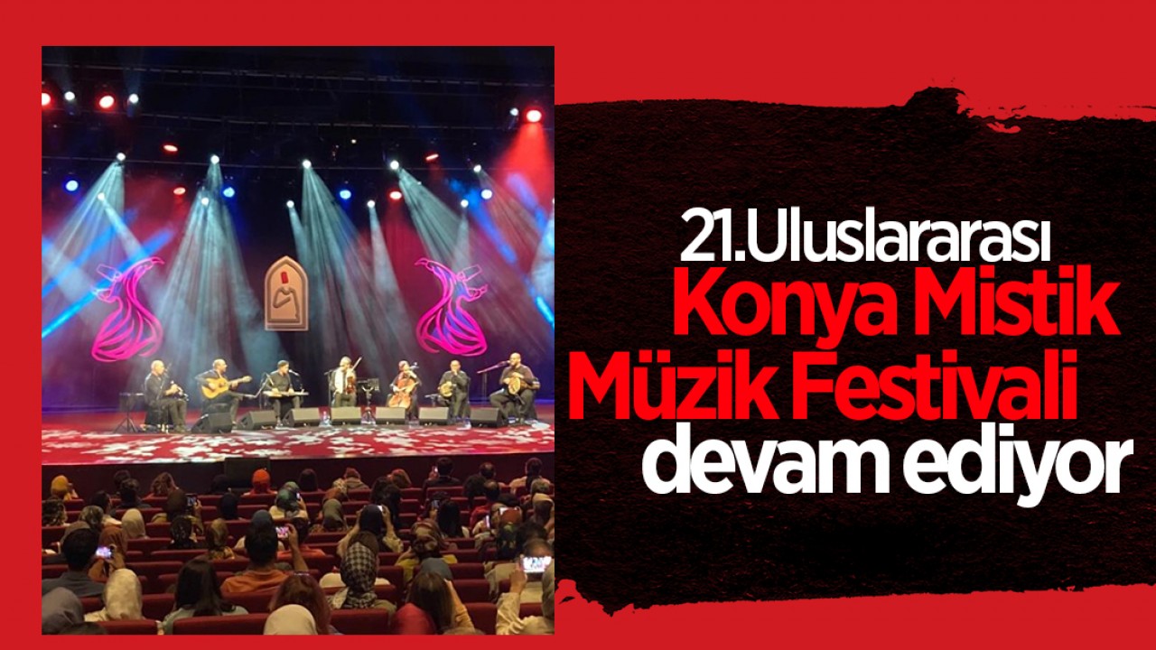 21. Uluslararası Konya Mistik Müzik Festivali devam ediyor