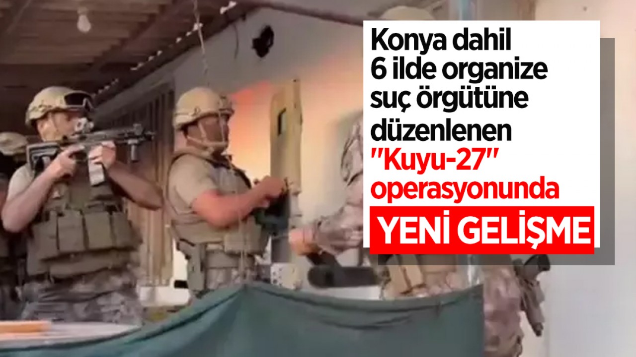 Konya dahil 6 ilde organize suç örgütüne düzenlenen 