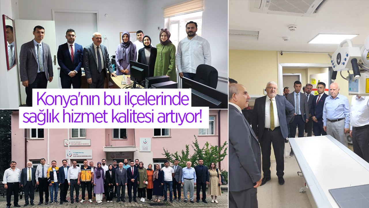 Konya’nın bu ilçelerinde sağlık hizmet kalitesi artıyor!