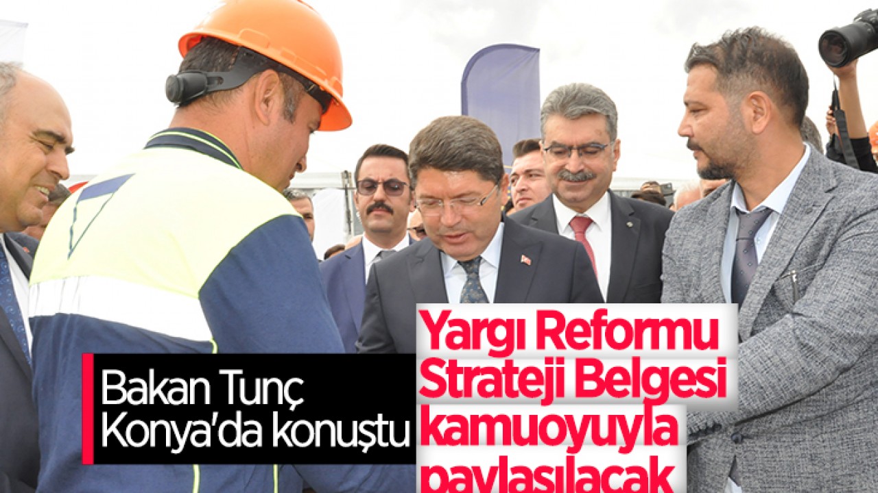 Bakan Tunç Konya’da konuştu: Yargı Reformu Strateji Belgesi kamuoyuyla paylaşılacak