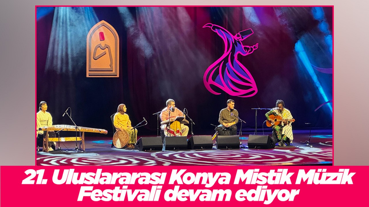 21. Uluslararası Konya Mistik Müzik Festivali devam ediyor