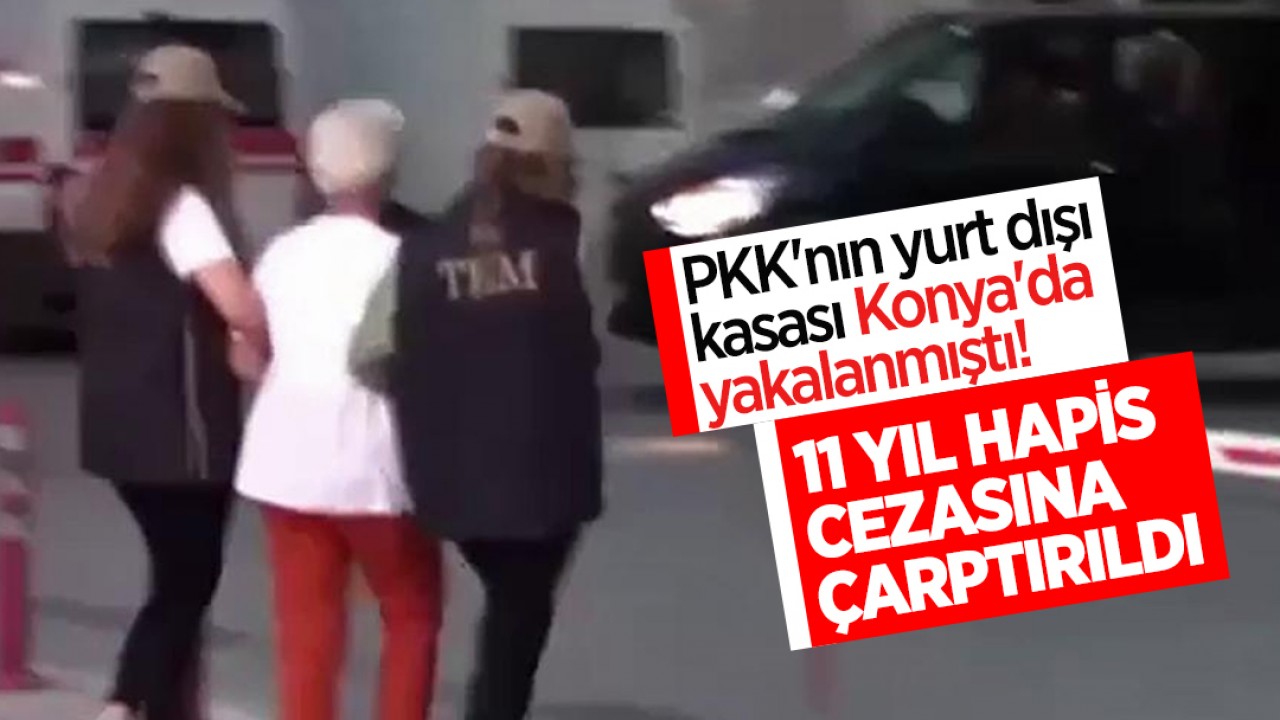 PKK’nın yurt dışı kasası Konya’da yakalanmıştı! 11 yıl hapis cezasına çarptırıldı