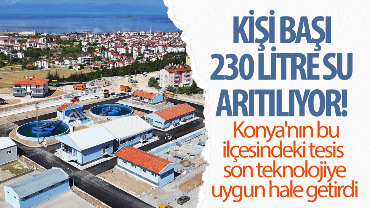 Kişi başı 230 litre su arıtılıyor! Konya'nın bu ilçesindeki tesis son teknolojiye uygun hale getirdi