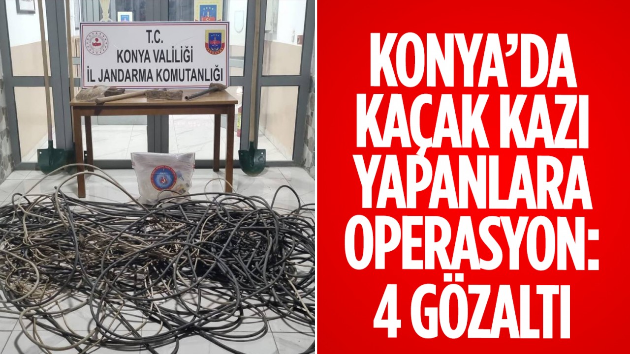 Konya’da kaçak kazı yapanlara operasyon: 4 gözaltı