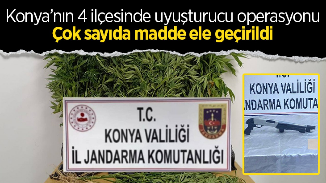 Konya’nın 4 ilçesinde uyuşturucu operasyonu: Çok sayıda madde ele geçirildi