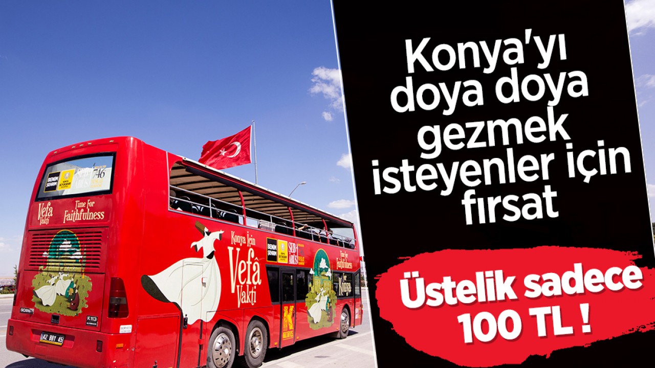 Konya'yı doya doya gezmek isteyenler için fırsat! Üstelik sadece 100 TL 