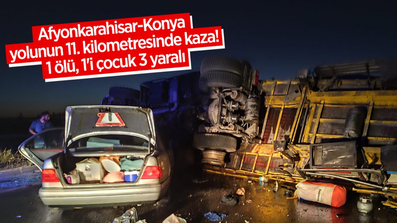 Afyonkarahisar-Konya yolunun 11. kilometresinde kaza: 1 ölü, 1’i çocuk 3 yaralı