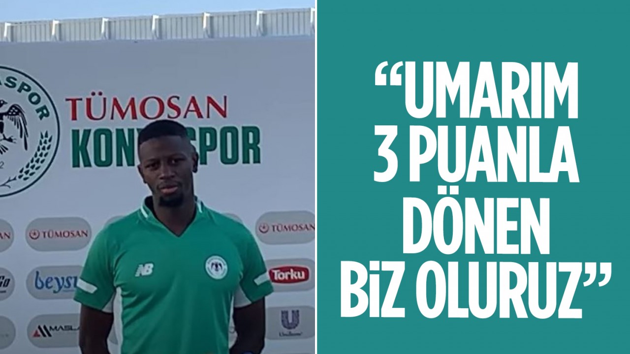 Konyasporlu Keyta: “Umarım 3 puanla dönen biz oluruz“