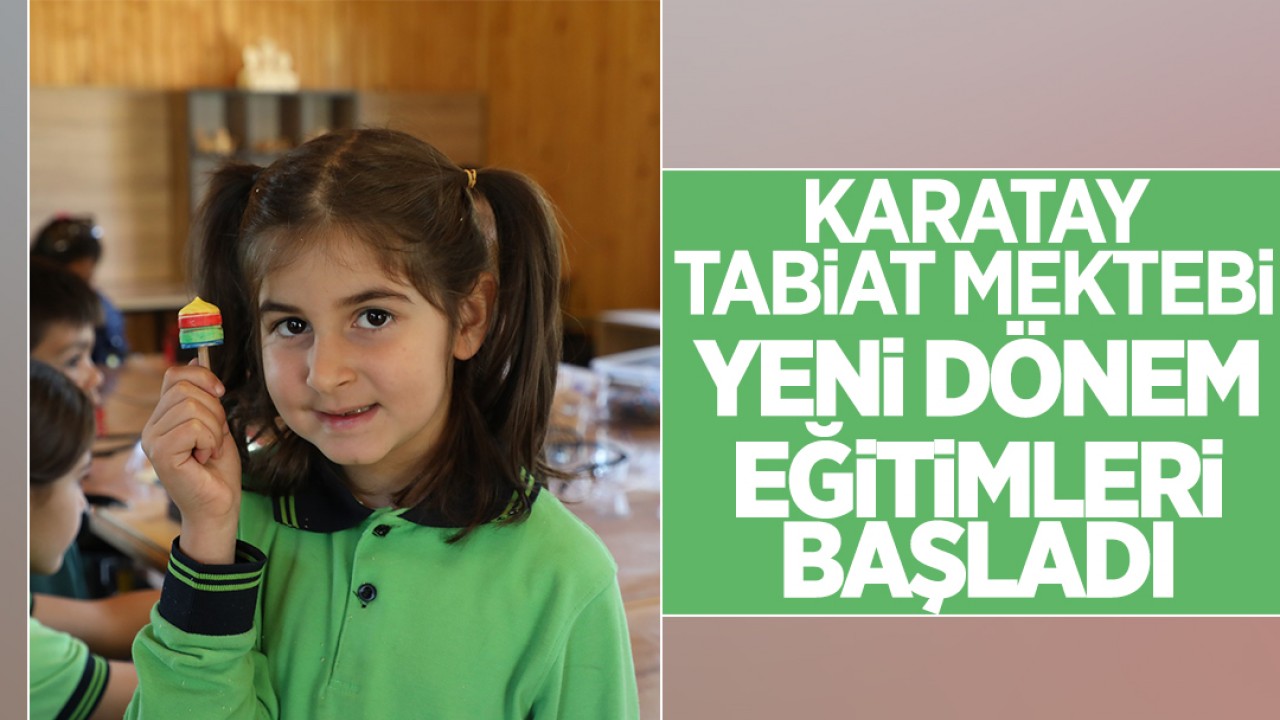 Karatay Tabiat Mektebi’nde yeni dönem eğitimleri başladı