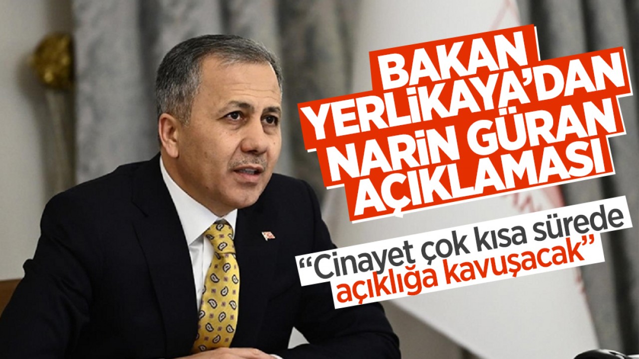 Bakan Yerlikaya’dan Narin Güran açıklaması: “Cinayet çok kısa sürede açıklığa kavuşacak“