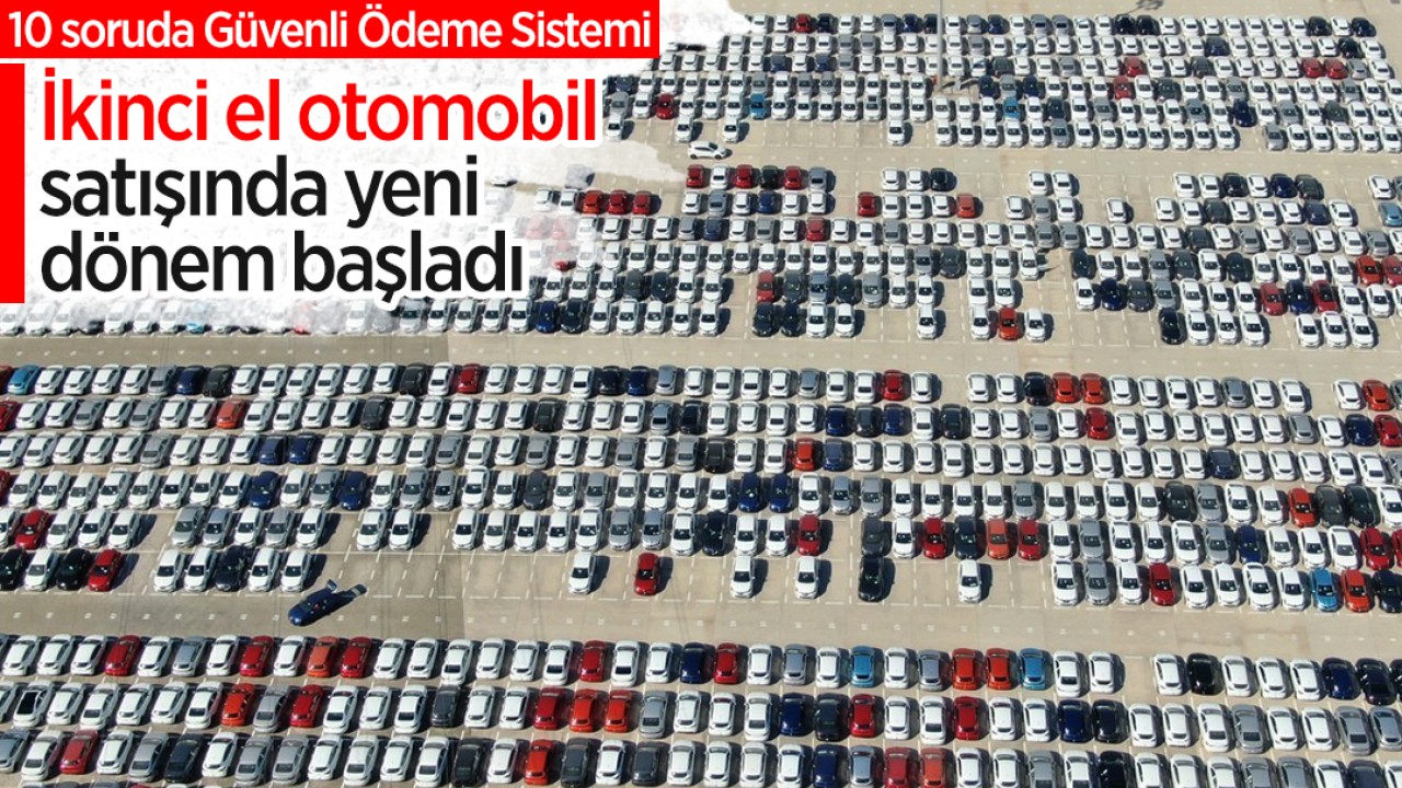 İkinci el otomobil satışında yeni dönem başladı: 10 soruda Güvenli Ödeme Sistemi