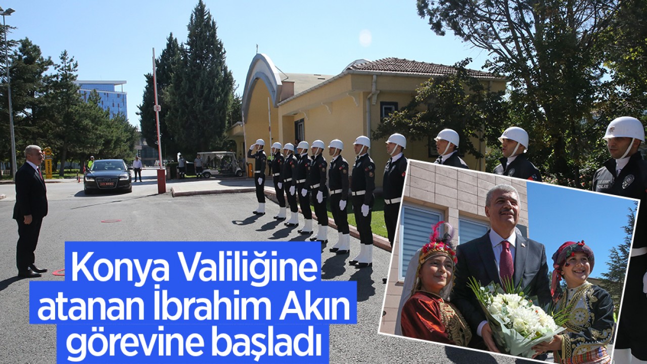 Konya Valiliğine atanan İbrahim Akın görevine başladı