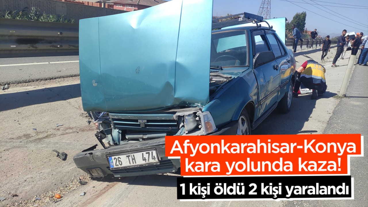 Afyonkarahisar-Konya kara yolunda kaza! 1 kişi öldü 2 kişi yaralandı