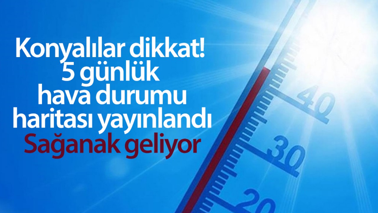 Konyalılar dikkat 5 günlük hava durumu haritası yayınlandı! Sağanak geliyor