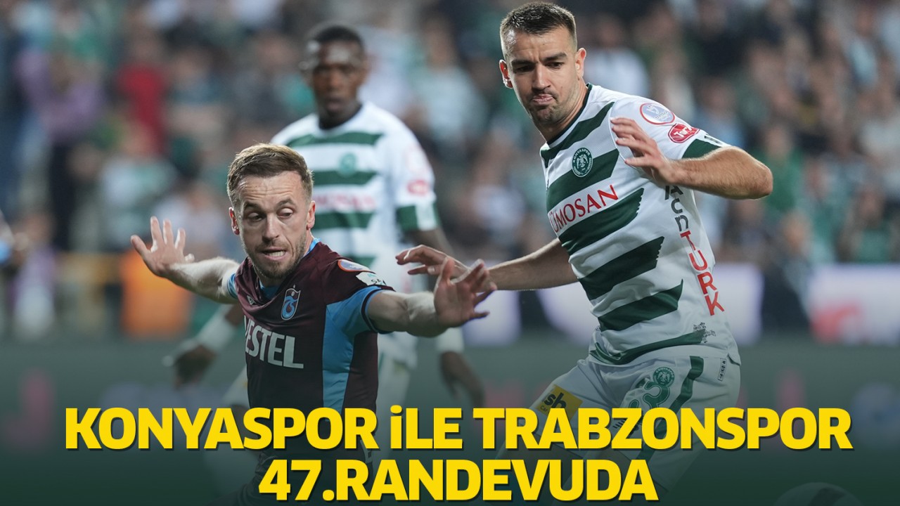 Konyaspor ile Trabzonspor 47. randevuda