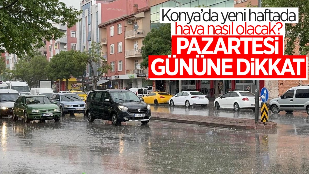 Konya'da yeni haftada hava nasıl olacak? | Pazartesi gününe dikkat!