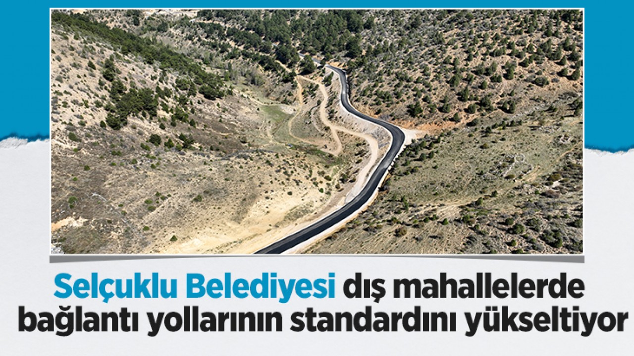 Selçuklu Belediyesi dış mahallelerde bağlantı yollarının standardını yükseltiyor