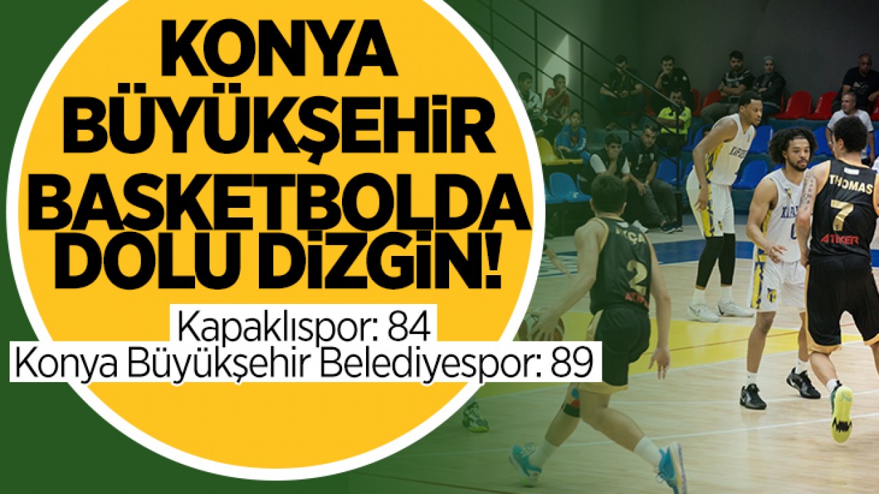 Konya Büyükşehir basketbolda dolu dizgin!