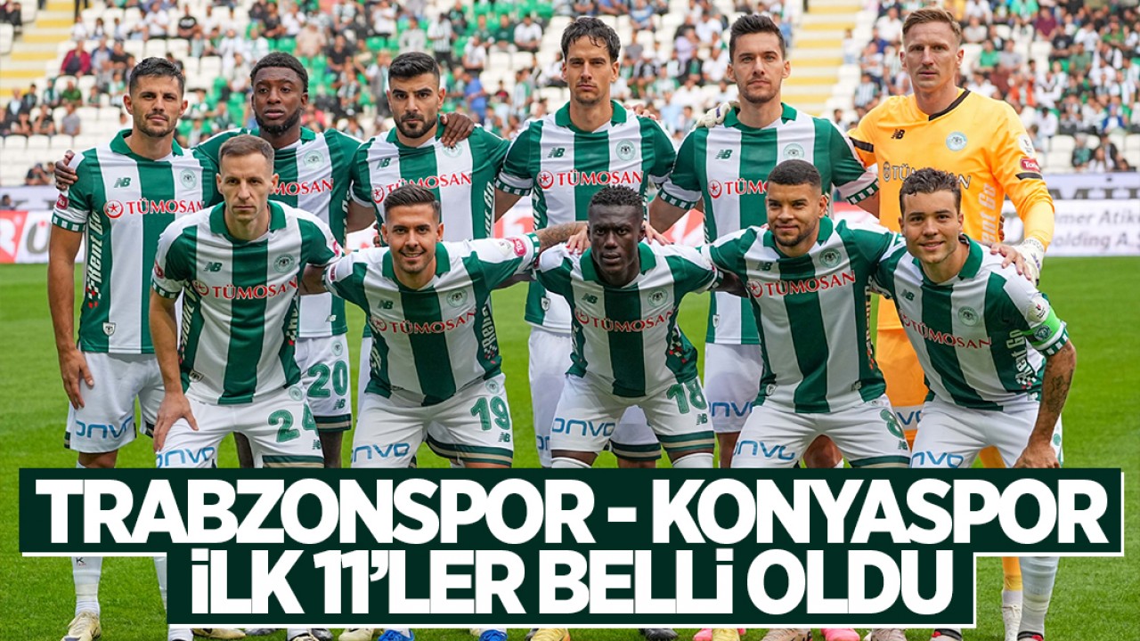 Trabzonspor - Konyaspor ilk 11’ler belli oldu