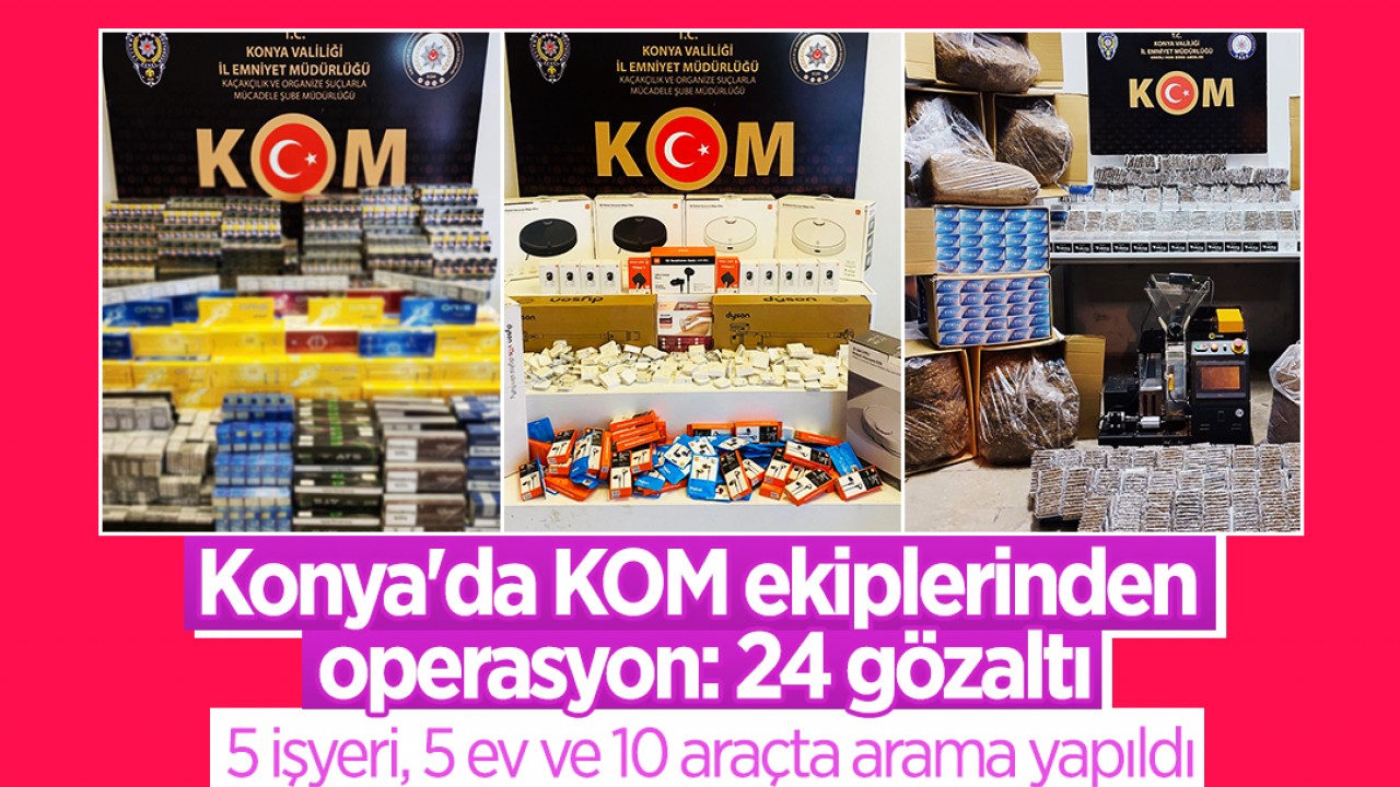 5 işyeri, 5 ev ve 10 araçta arama yapıldı! Konya’da KOM ekiplerinden operasyon: 24 gözaltı