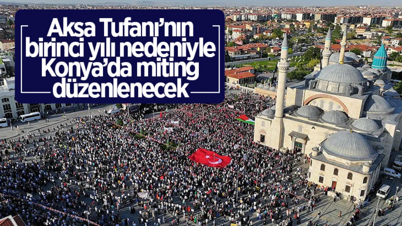 Aksa Tufanı’nın birinci yıl dönümü nedeniyle Konya’da miting düzenlenecek