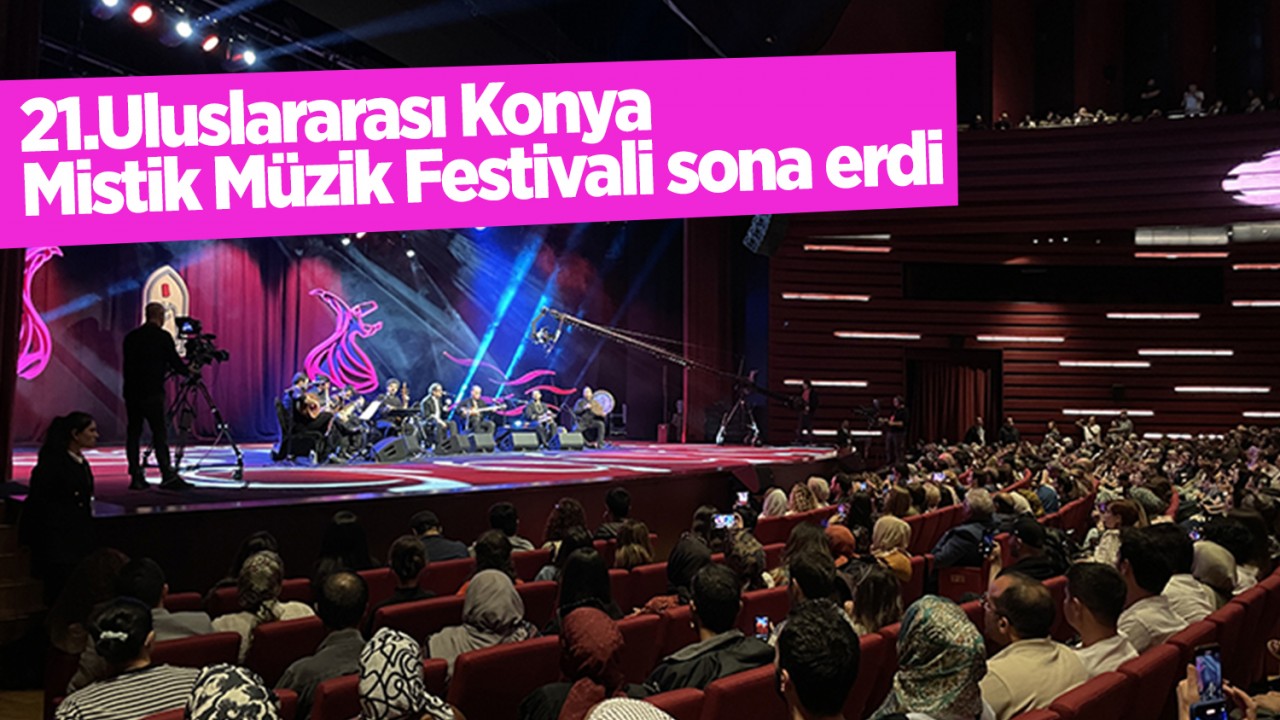 21. Uluslararası Konya Mistik Müzik Festivali sona erdi