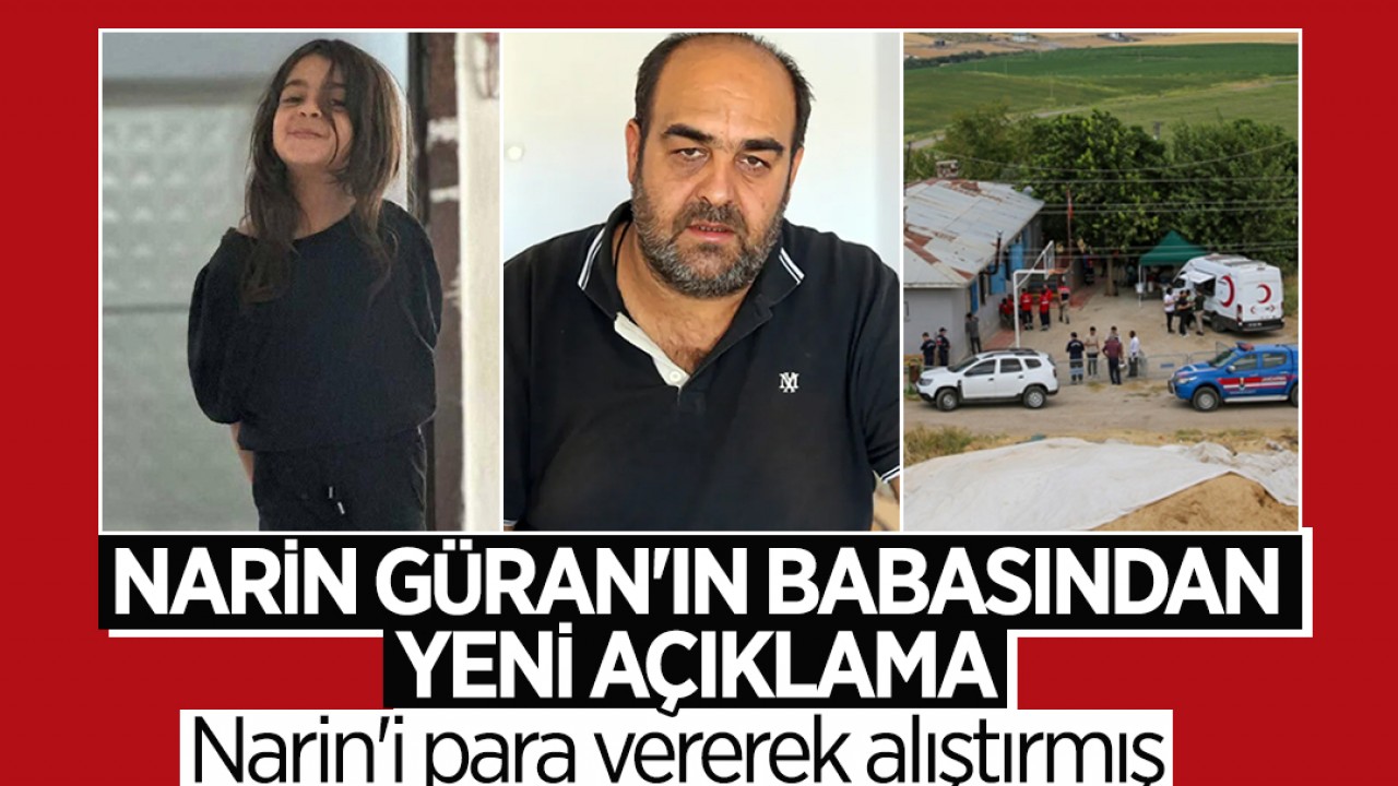 Narin Güran’ın babası Arif Güran’dan yeni açıklama: Narin’i para vererek alıştırmış