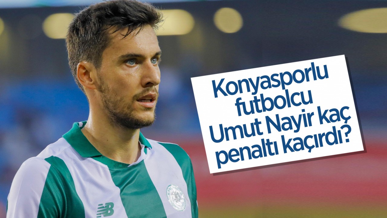 Konyasporlu futbolcu Umut Nayir kaç penaltı kaçırdı?