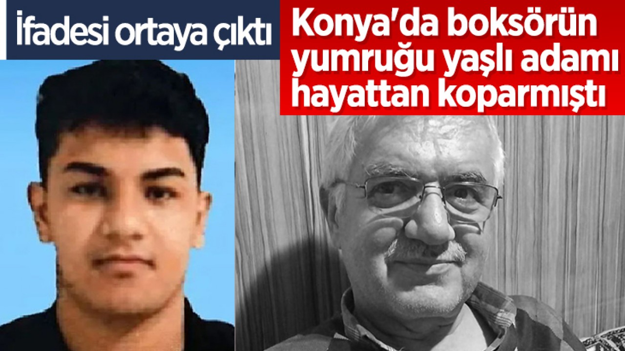 Konya'da boksörün yumruğu yaşlı adamı hayattan koparmıştı: İfadesi ortaya çıktı